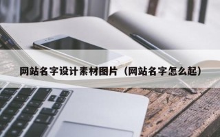 赤壁网站名字设计素材图片（网站名字怎么起）